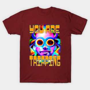 You Are Tripping- Captioned (2)- Trippy Psychedelic Art T-Shirt